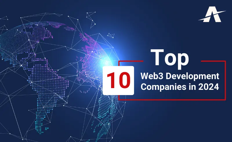 Top 10 Web3 Development Companies in 2024: A Comprehensive List
