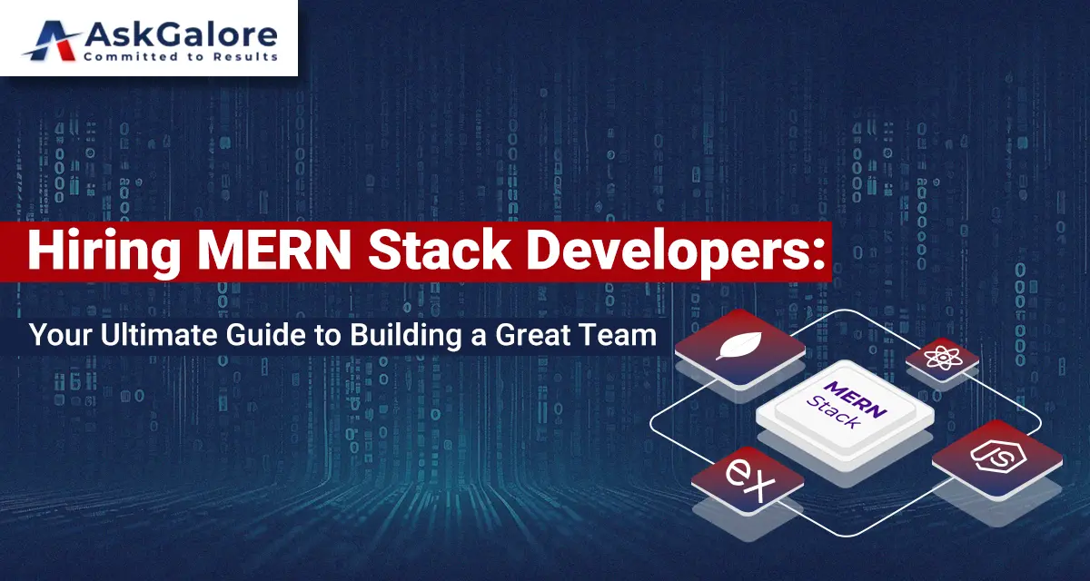 Hiring MERN Stack Developers: Your Ultimate Guide to Building a Great Team